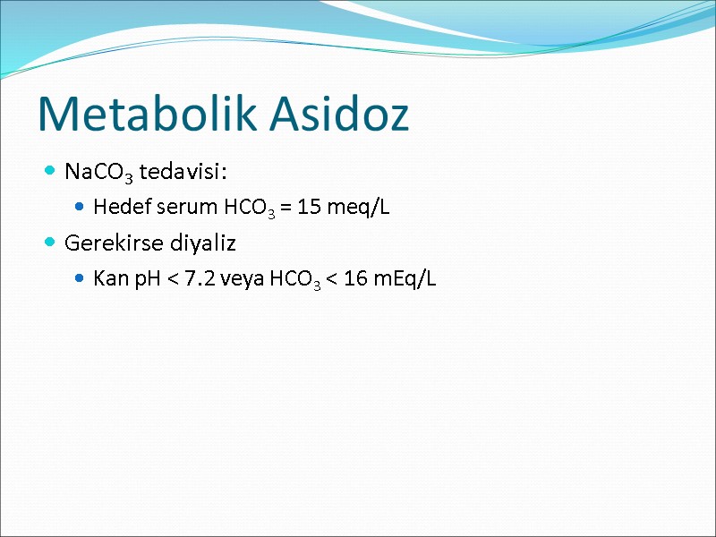 Metabolik Asidoz NaCO3 tedavisi:  Hedef serum HCO3 = 15 meq/L Gerekirse diyaliz 